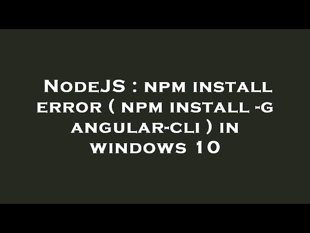 NodeJS : npm install error ( npm install -g angular-cli ) in windows 10