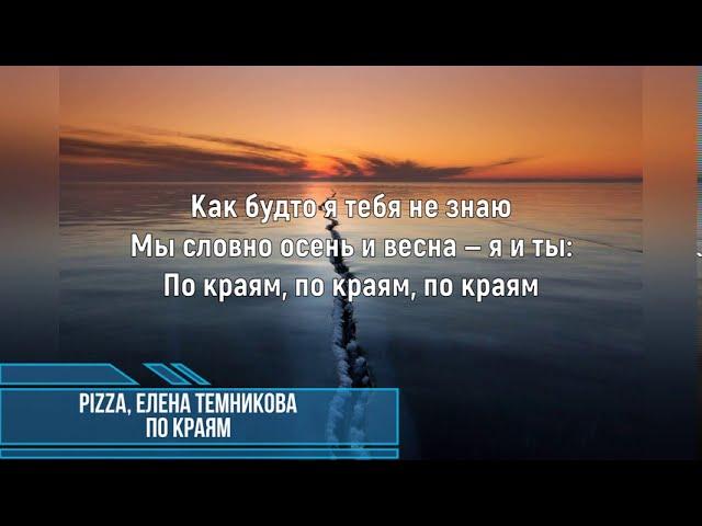 PIZZA, ЕЛЕНА ТЕМНИКОВА - ПО КРАЯМ (Текст песни)