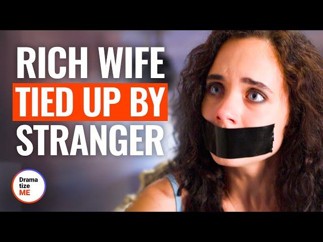 RICH WIFE TIED UP BY STRANGER  | @DramatizeMe