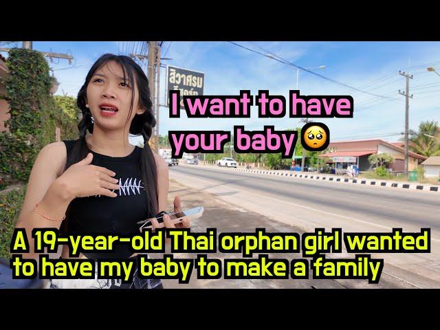 19-year-old Thai orphan girl wanted to have my baby to make a happy family