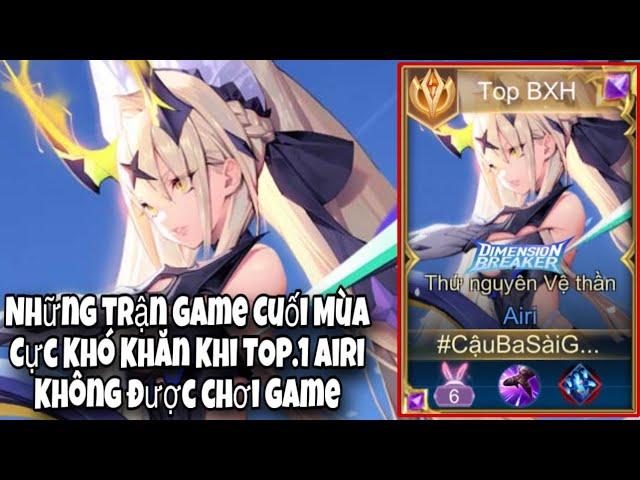 TOP.1 Airi Quẩy Rank 9x Cuối Mùa Những Trận Đấu Khó Khăn Không Được Chơi Game