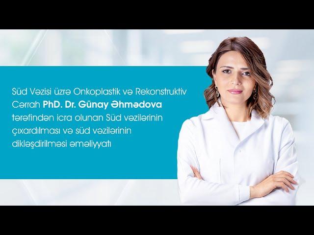 Süd Vəzisi üzrə Onkoplastik və Rekonstruktiv Cərrah PhD.Dr.Günay Əhmədova