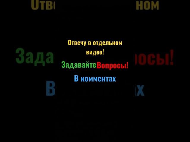 Задавайте Любые вопросы в Комментах!!! (пожалуйста)