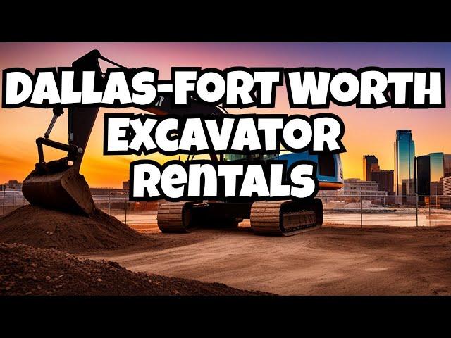 How to rent Excavators in Dallas Fort Worth Texas Area.