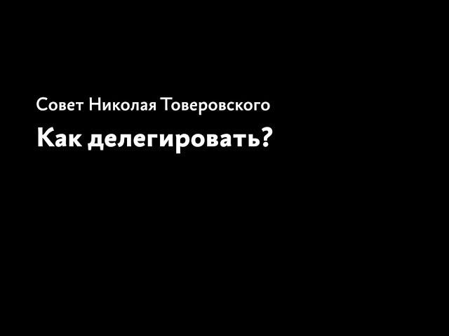 Как делегировать? Совет Николая Товеровского