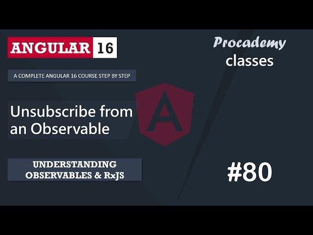 #80 Unsubscribe from an Observable | Understanding Observables & RxJS | A Complete Angular Course