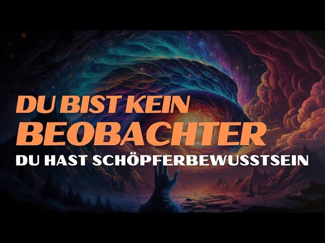 Du bist mehr als nur ein Beobachter – Du bist ein Mitschöpfer!