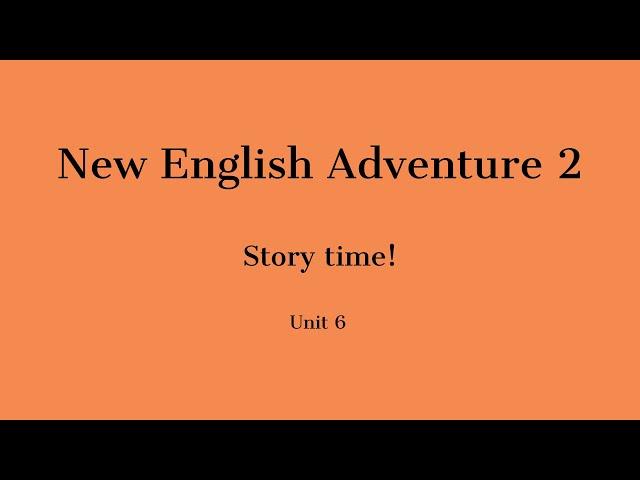 New English Adventure 2. Unit 6. Story time.