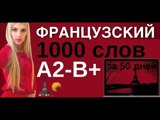 1000 СЛОВ ФРАНЦУЗСКИЙ ЯЗЫК ВСЕ СЛОВА А2 В+ ДЛЯ СРЕДНЕГО УРОВНЯ ЗА 50 УРОКОВ