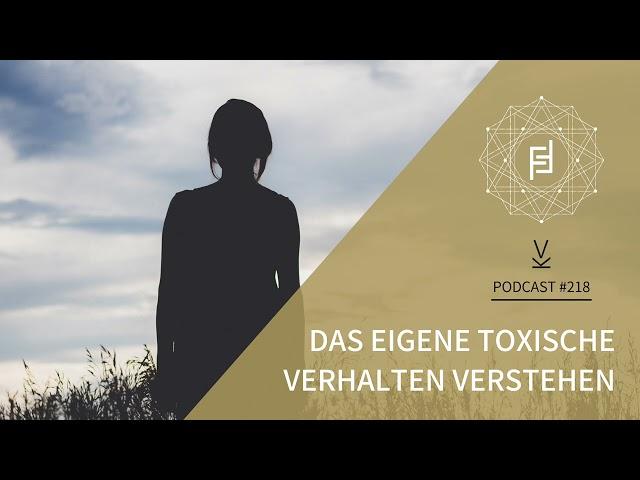 Das eigene toxische Verhalten verstehen // Podcast #218