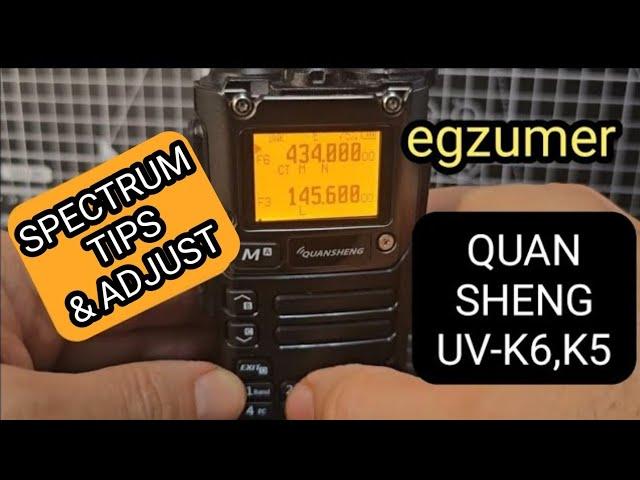 QUANSHENG UVK5,K6 TIPS ,  SPECTRUM ADJUSTMENTS & MORE.