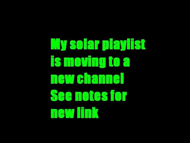 My solar playlist has moved to a new channel, see description for new link