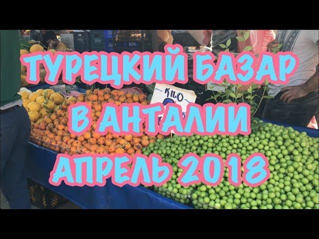 ТУРЦИЯ / АПРЕЛЬ 2018 / Турецкий базар в Анталии / Овощи и фрукты в апреле