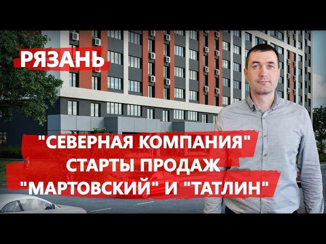 Рязань, "Северная Компания" - старты продаж ЖК "Мартовский" и ЖК "Татлин"