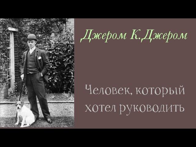 Человек,который хотел руководить. Джером К. Джером. Рассказ. Аудиокнига.