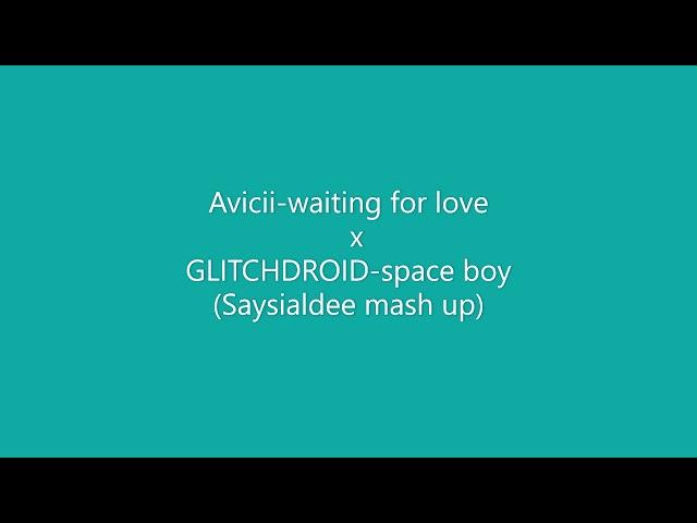 Avicii-waiting for love x GLITCHDROID-space boy(Saysialdee mash up)