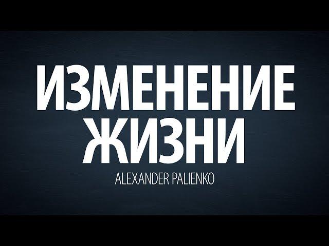 Изменение жизни (интервью). Александр Палиенко.