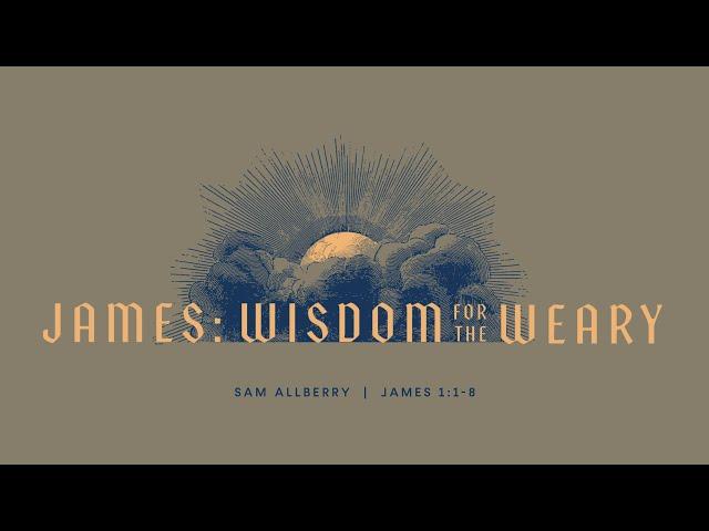 9/1/24 | James: Wisdom for the Weary - James 1:1-8  | Sam Allberry