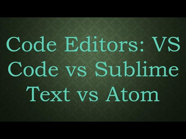 Code Editors: VS Code vs Sublime Text vs Atom