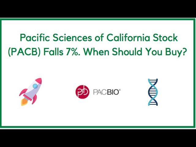 Pacific Biosciences of California Stock (PACB) Falls 7%. When Should You Buy?