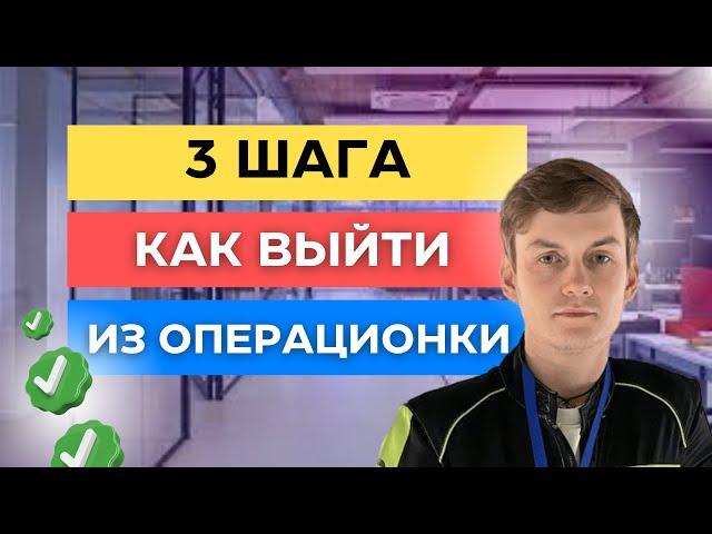 3 ШАГА КАК ВЫЙТИ ИЗ ОПЕРАЦИОНКИ | ДЕЛЕГИРОВАНИЕ В БИЗНЕСЕ