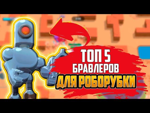 ТОП 5 БРАВЛЕРОВ ДЛЯ РОБОРУБКИ! | brawl stars