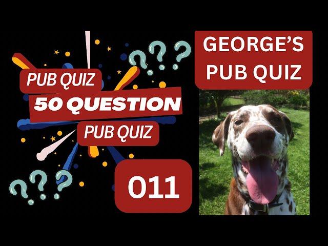 GEORGE’S 50 QUESTION PUB QUIZ 011 - 10 Categories - 5 Questions Each