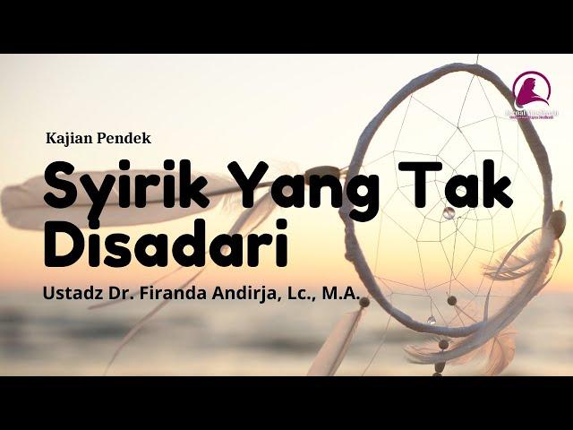 Syirik Yang Banyak Orang Tidak Sadari | Ustadz Dr. Firanda Andirja, Lc., M.A.