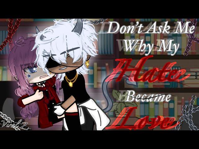 Don’t Ask Me Why My Hate Became Love {Gacha Club old movie} (Full Version)