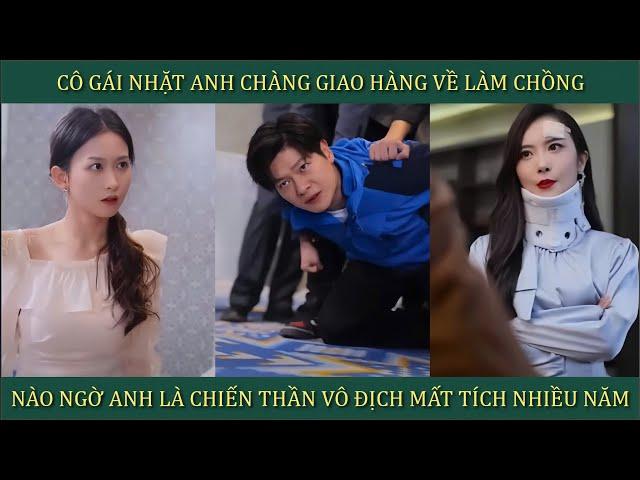 Cô gái nhặt anh chàng giao hàng về làm chồng, nào ngờ anh là Chiến Thần vô địch mất tích nhiều năm