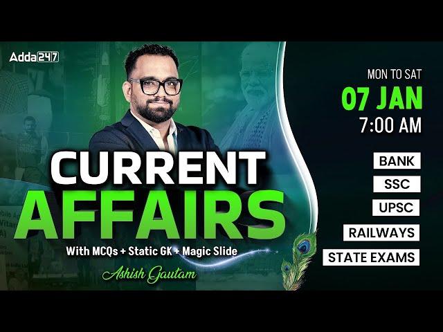 07 JANUARY CURRENT AFFAIRS 2025 | ALL EXAMS IMP. CURRENT AFFAIRS | ASHISH GAUTAM SIR