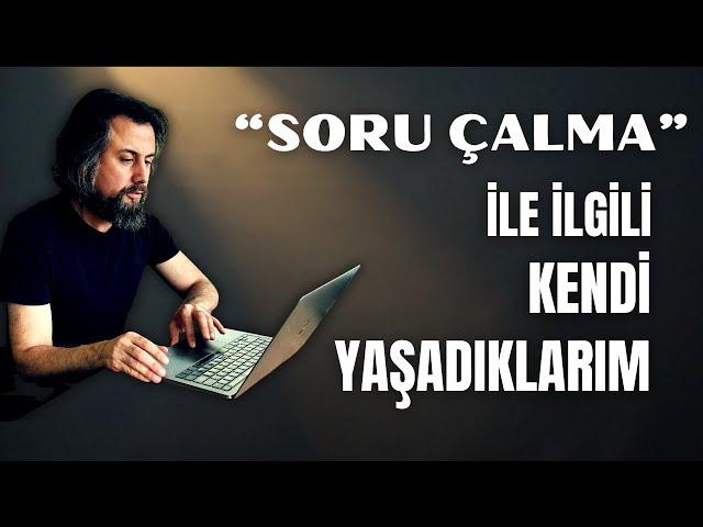 "Soru çalma" ile ilgili benim kendi yaşadıklarım