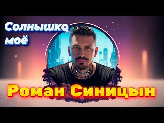 РОМАН СИНИЦЫН - Солнышко моё