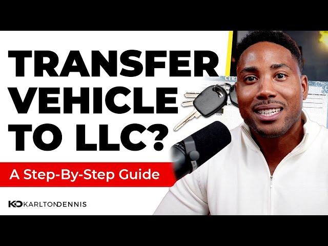 How to Place Your Vehicle in Your LLC (2024)