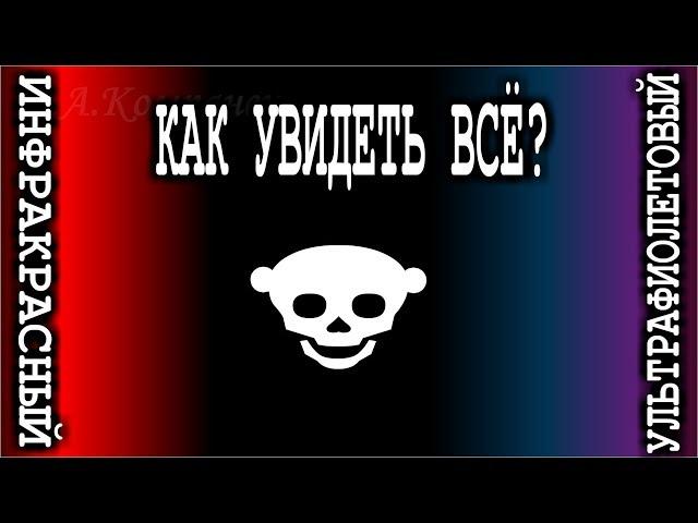 УЛЬТРАФИОЛЕТОВЫЙ и ИНФРАКРАСНЫЙ       Как увидеть всё ?