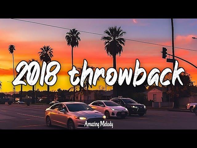 2018 throwback vibes ~nostalgia playlist ~ songs that bring you back to summer 2018