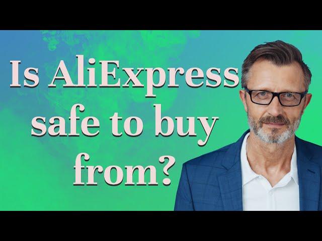 Is AliExpress safe to buy from?