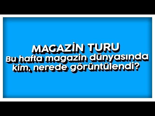 Magazin Turu: Bu hafta kim, nerede görüntülendi?