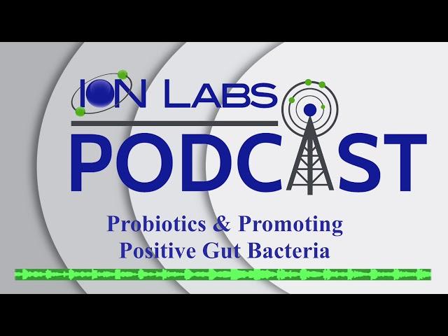 Probiotics & Promoting Positive Gut Bacteria | Probiotic Supplement Manufacturing | Ion Labs Podcast