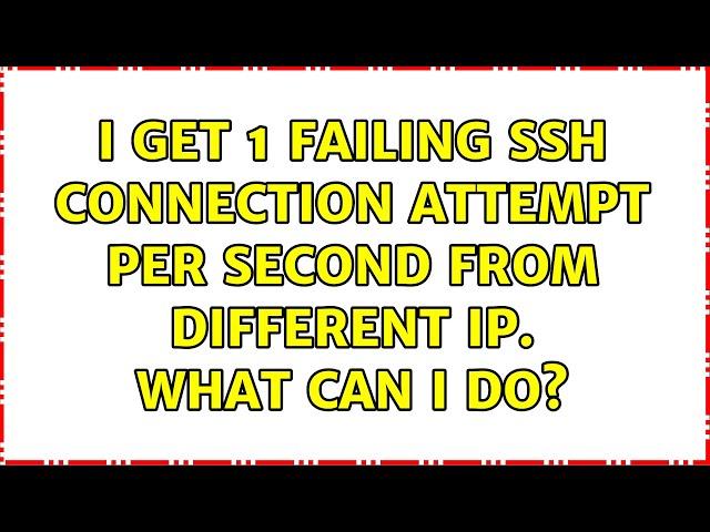 I get 1 failing SSH connection attempt per second from different IP. What can i do?