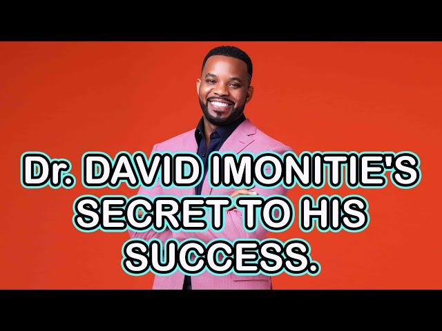 Dr. DAVID IMONITIE'S SECRET TO HIS SUCCESS.