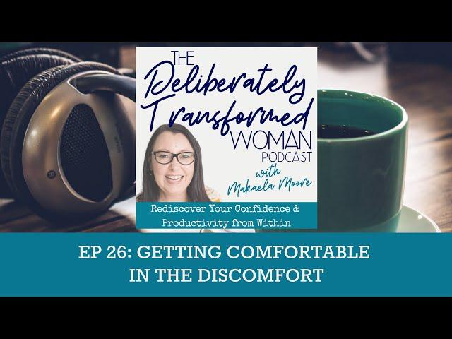 Makaela Moore - Podcast Ep 26: GETTING COMFORTABLE IN THE DISCOMFORT