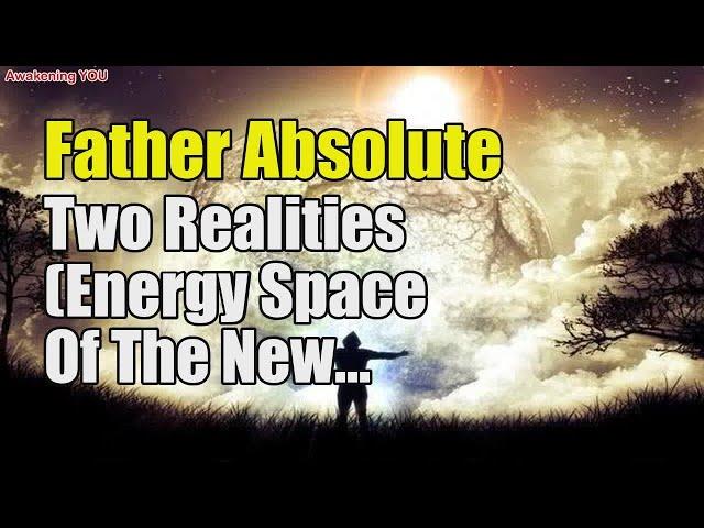 Father Absolute ~ Two Realities Energy Space Of The New Earth | Awakening YOU