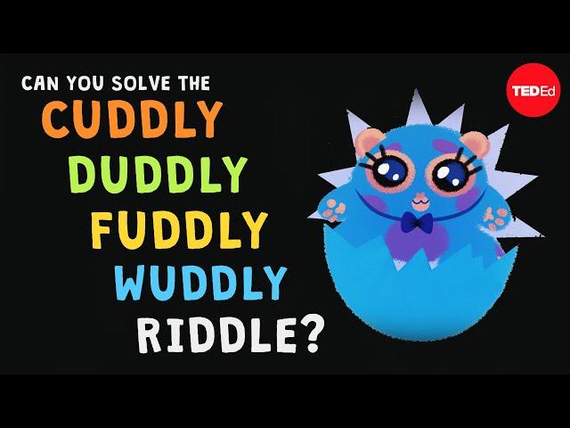 Can you solve the cuddly duddly fuddly wuddly riddle? - Dan Finkel