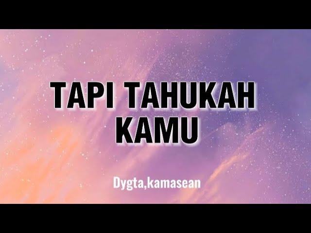 TAPI TAHUKAH KAMU-Dygta, Kamasean(lirik)