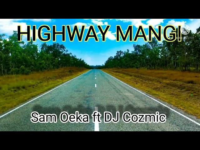 HIGHWAY MANGI - Sam Oeka ft DJ Cozmic ( 2018)