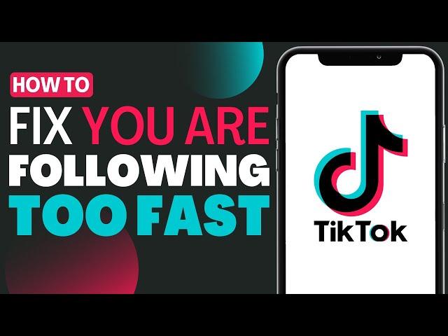 How To Fix You Are Following Too Fast in TikTok - Full Guide 2023