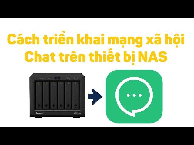 Synology 31: Cách triển khai mạng xã hội Chat trên thiết bị NAS