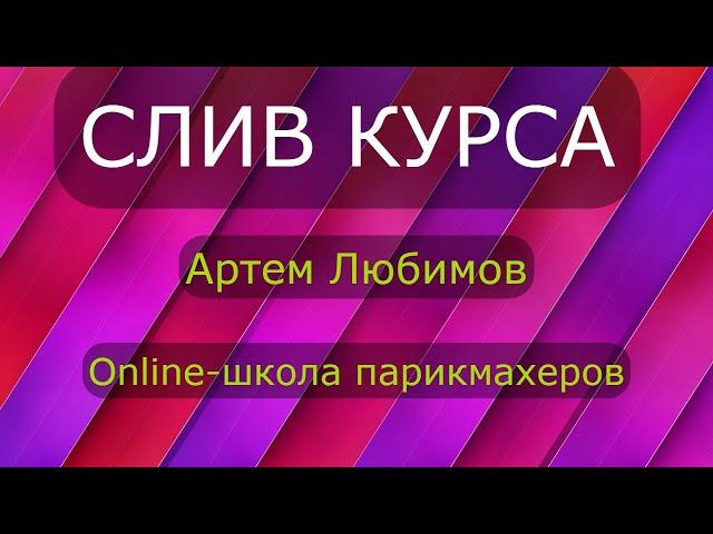 Слитый курс. Online-школа парикмахеров (Артем Любимов) | DOLINAKURSOV.BIZ