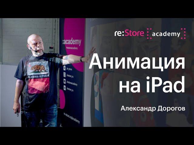 Анимация на iPad. Александр Дорогов (Академия re:Store)